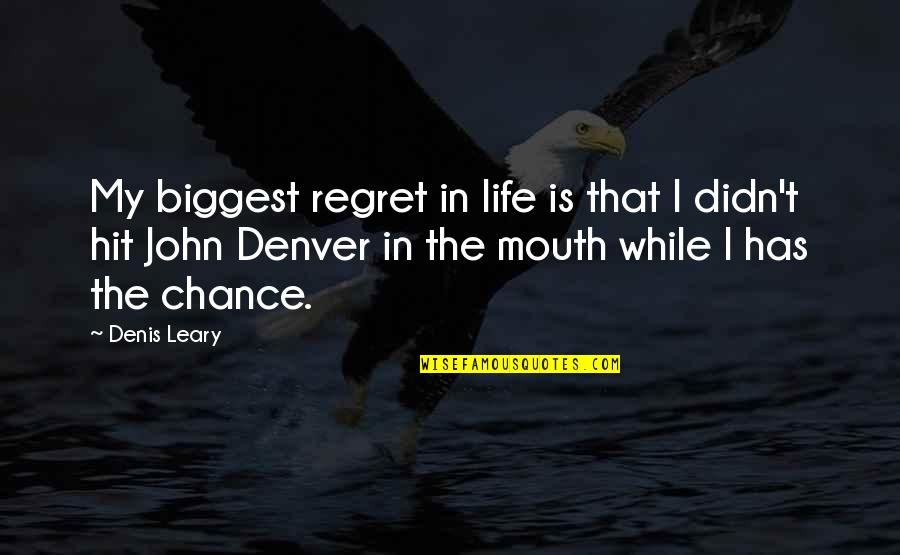 My Biggest Regret Quotes By Denis Leary: My biggest regret in life is that I My Biggest Regret Quotes By Denis Leary: My biggest regret in life is that I