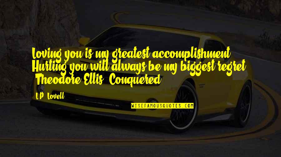 My Biggest Regret Quotes By L.P. Lovell: Loving you is my greatest accomplishment. Hurting you My Biggest Regret Quotes By L.P. Lovell: Loving you is my greatest accomplishment. Hurting you