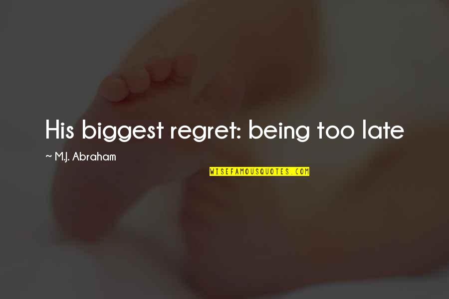 My Biggest Regret Quotes By M.J. Abraham: His biggest regret: being too late My Biggest Regret Quotes By M.J. Abraham: His biggest regret: being too late