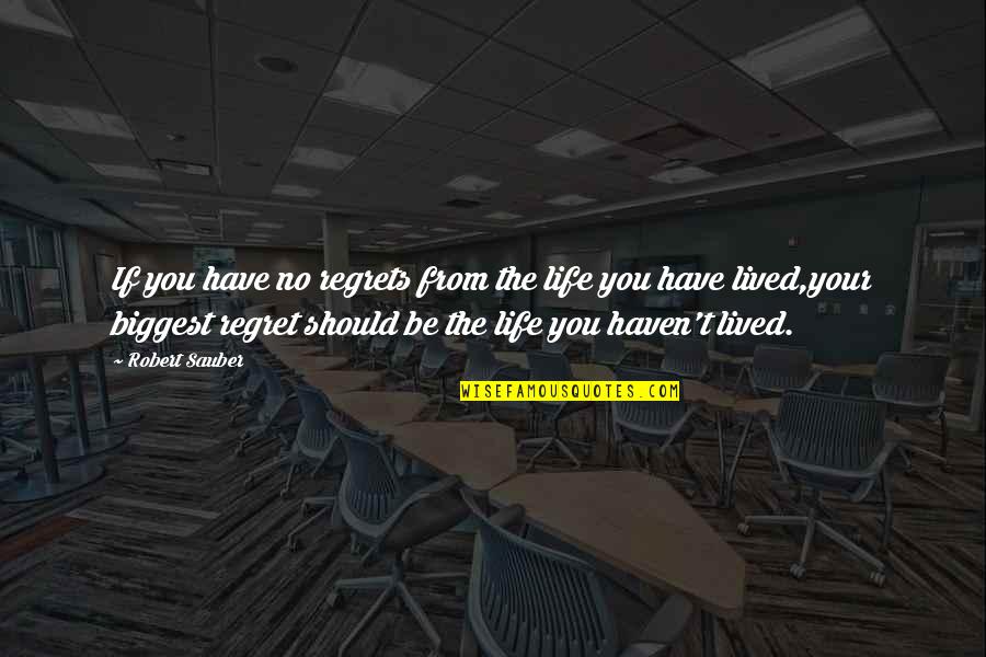 My Biggest Regret Quotes By Robert Sauber: If you have no regrets from the life My Biggest Regret Quotes By Robert Sauber: If you have no regrets from the life