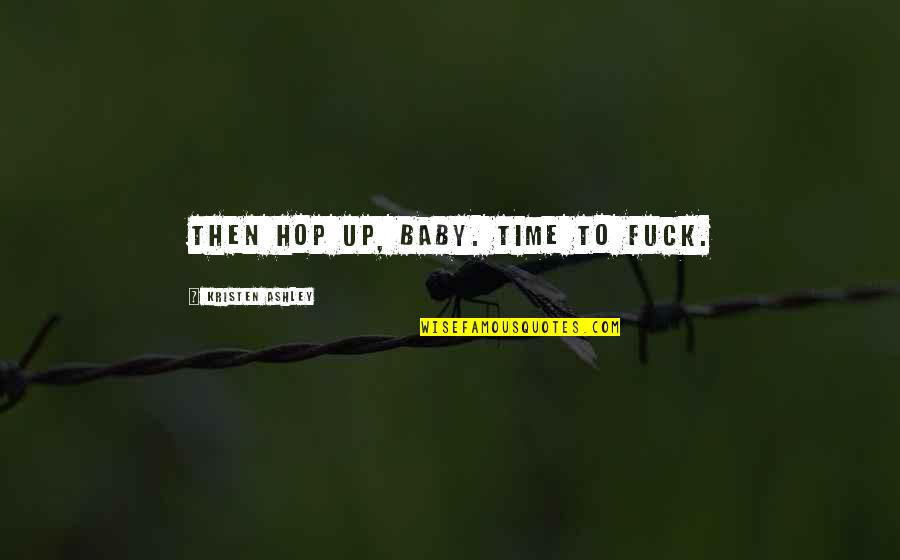 My Bike Lover Quotes By Kristen Ashley: Then hop up, baby. Time to fuck. My Bike Lover Quotes By Kristen Ashley: Then hop up, baby. Time to fuck.