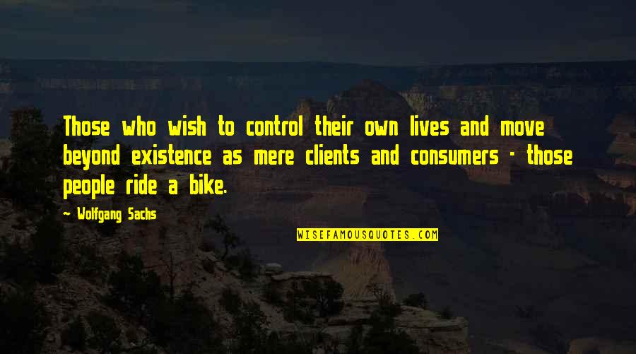 My Bike Ride Quotes By Wolfgang Sachs: Those who wish to control their own lives