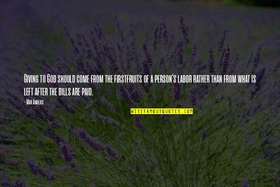 My Bills Are Paid Quotes By Max Anders: Giving to God should come from the firstfruits My Bills Are Paid Quotes By Max Anders: Giving to God should come from the firstfruits