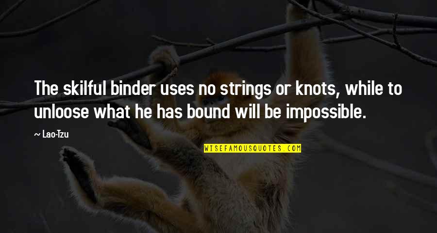 My Binder Quotes By Lao-Tzu: The skilful binder uses no strings or knots,