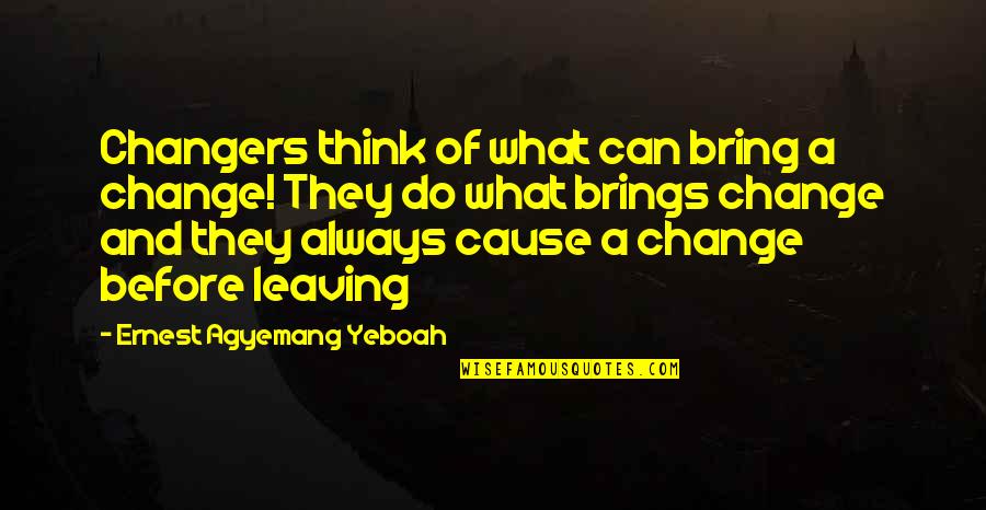 My Birthday Gifts Quotes By Ernest Agyemang Yeboah: Changers think of what can bring a change!