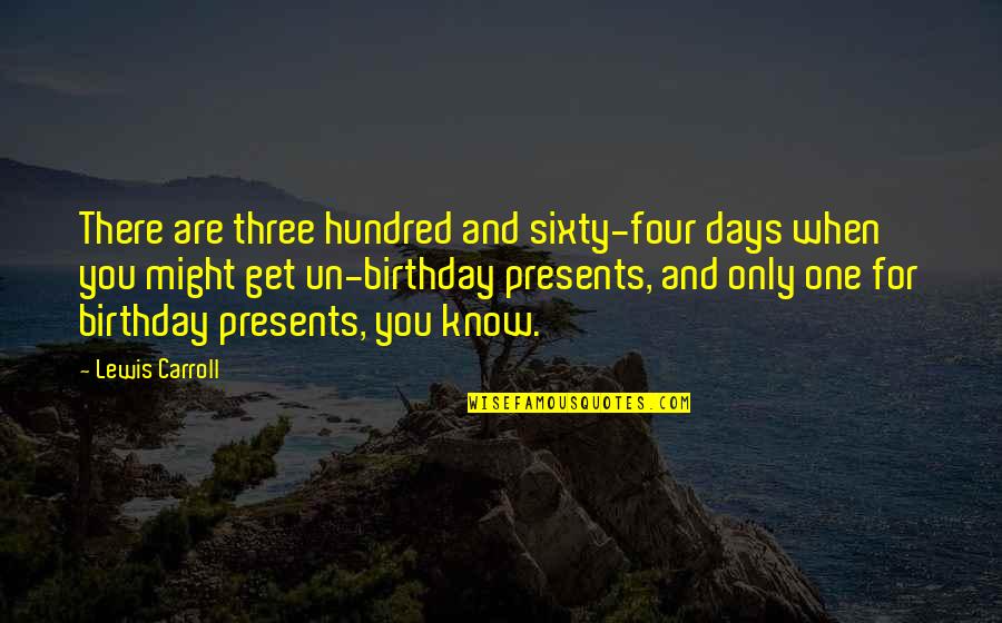 My Birthday In 4 Days Quotes By Lewis Carroll: There are three hundred and sixty-four days when My Birthday In 4 Days Quotes By Lewis Carroll: There are three hundred and sixty-four days when