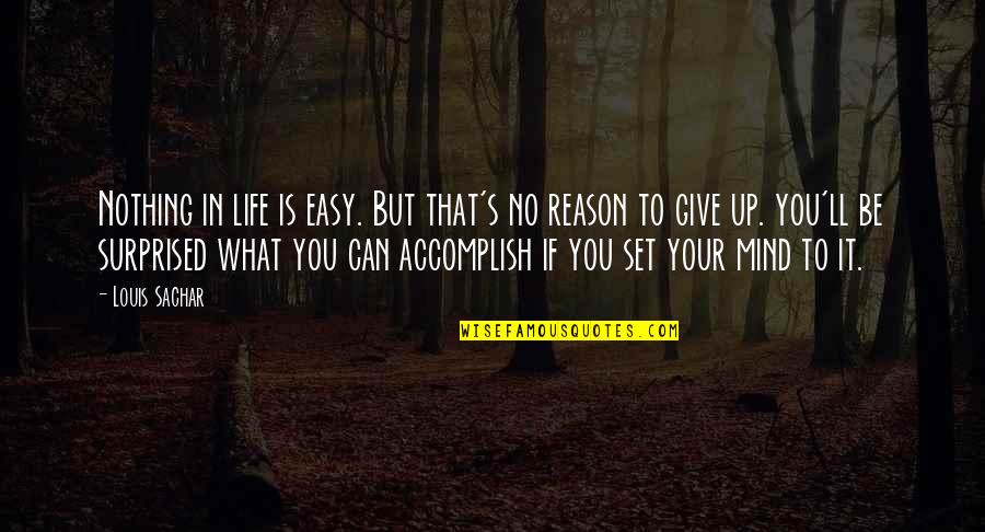 My Birthday Is Approaching Quotes By Louis Sachar: Nothing in life is easy. But that's no My Birthday Is Approaching Quotes By Louis Sachar: Nothing in life is easy. But that's no