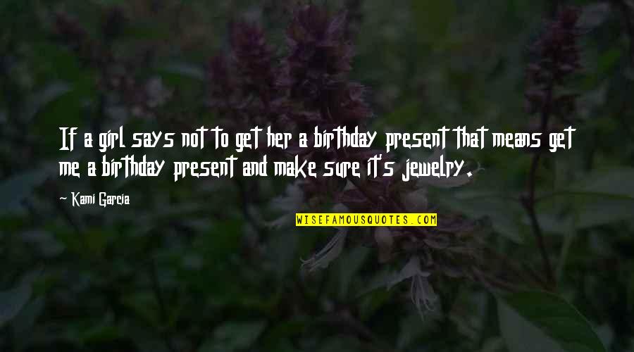 My Birthday Present Quotes By Kami Garcia: If a girl says not to get her My Birthday Present Quotes By Kami Garcia: If a girl says not to get her