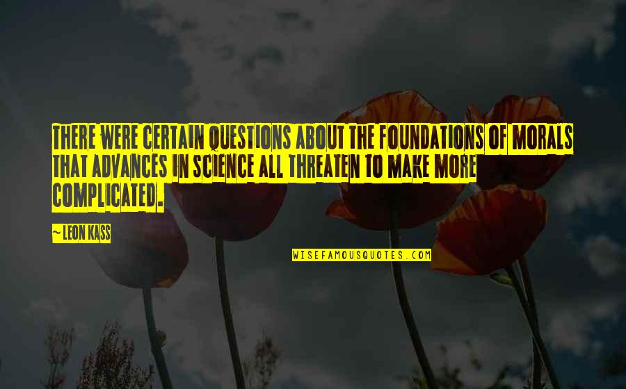 My Birthday Present Quotes By Leon Kass: There were certain questions about the foundations of My Birthday Present Quotes By Leon Kass: There were certain questions about the foundations of