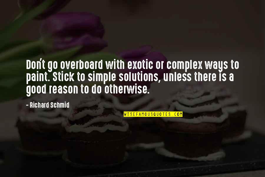My Birthday Present Quotes By Richard Schmid: Don't go overboard with exotic or complex ways My Birthday Present Quotes By Richard Schmid: Don't go overboard with exotic or complex ways