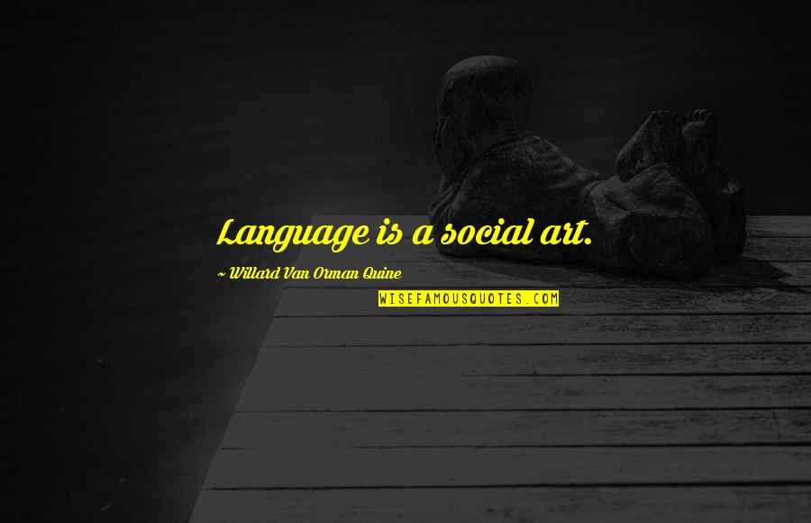 My Birthday Present Quotes By Willard Van Orman Quine: Language is a social art. My Birthday Present Quotes By Willard Van Orman Quine: Language is a social art.