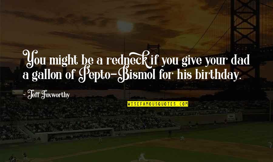 My Birthday Without Dad Quotes By Jeff Foxworthy: You might be a redneck if you give