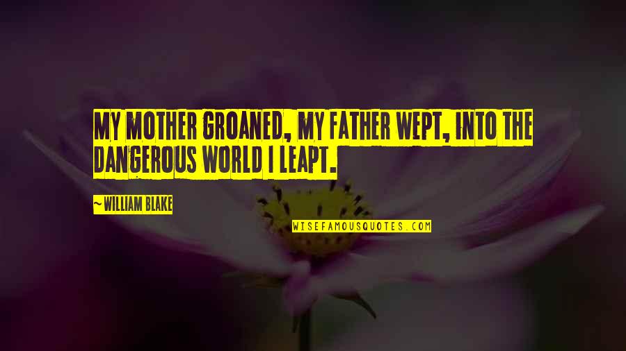 My Birthday Without My Mother Quotes By William Blake: My mother groaned, my father wept, into the