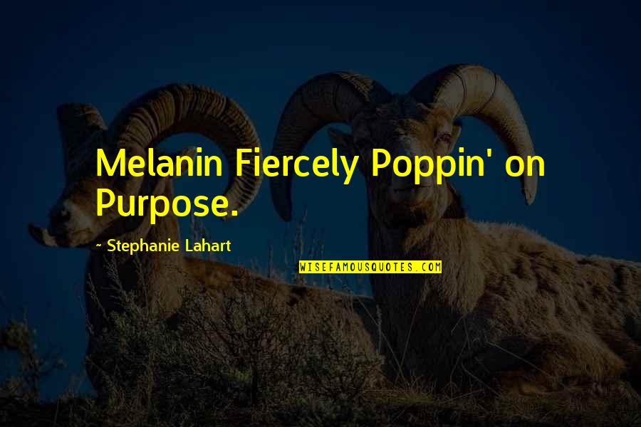 My Black Is Beautiful Quotes By Stephanie Lahart: Melanin Fiercely Poppin' on Purpose.