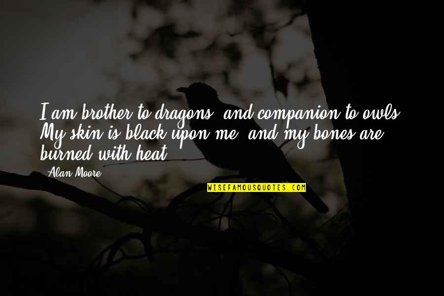 My Black Is Quotes By Alan Moore: I am brother to dragons, and companion to My Black Is Quotes By Alan Moore: I am brother to dragons, and companion to