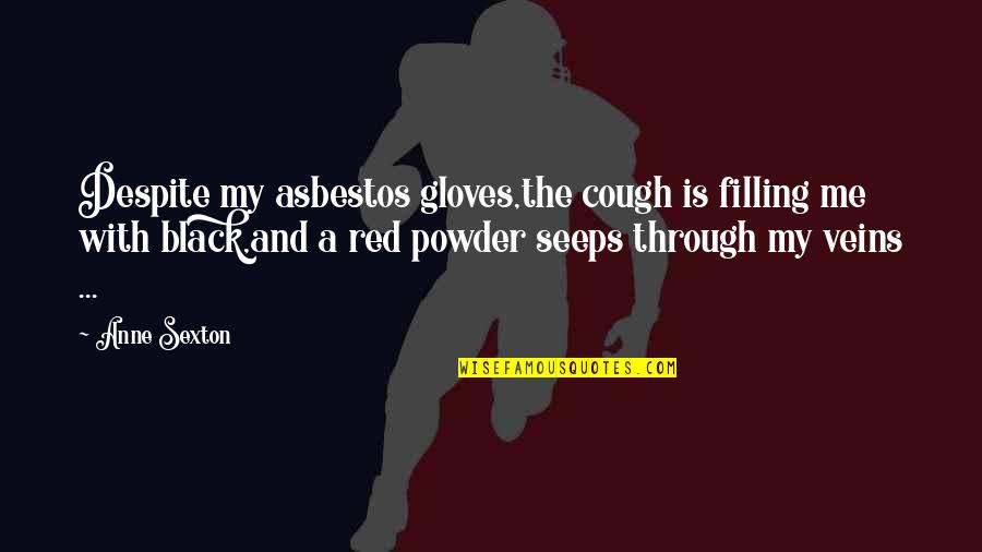 My Black Is Quotes By Anne Sexton: Despite my asbestos gloves,the cough is filling me My Black Is Quotes By Anne Sexton: Despite my asbestos gloves,the cough is filling me