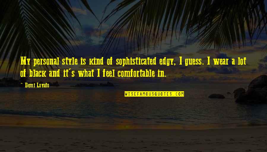 My Black Is Quotes By Demi Lovato: My personal style is kind of sophisticated edgy, My Black Is Quotes By Demi Lovato: My personal style is kind of sophisticated edgy,