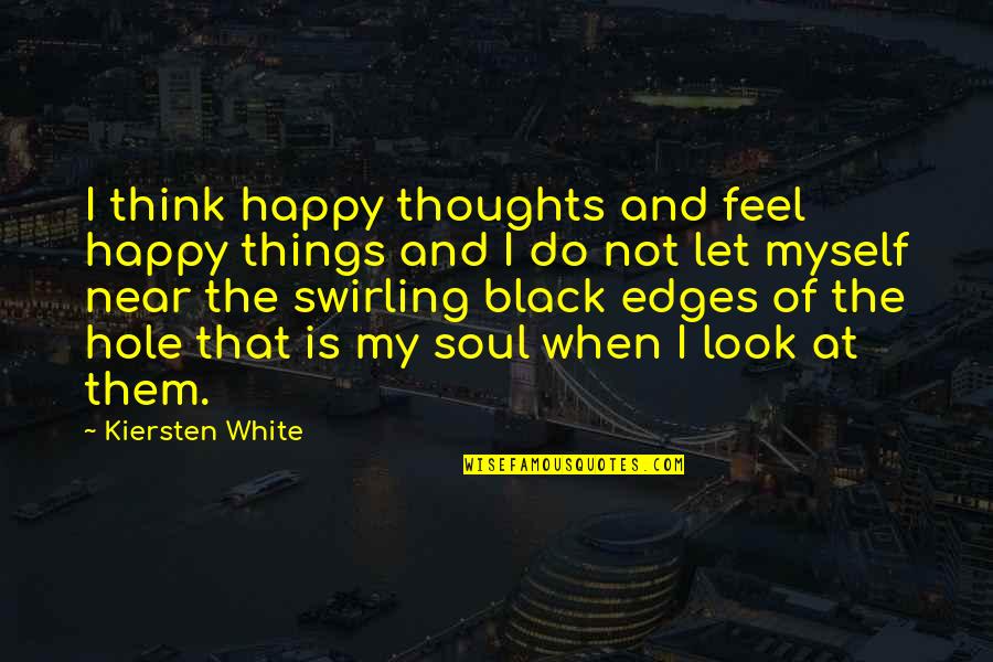 My Black Is Quotes By Kiersten White: I think happy thoughts and feel happy things My Black Is Quotes By Kiersten White: I think happy thoughts and feel happy things