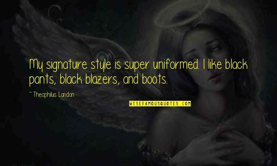 My Black Is Quotes By Theophilus London: My signature style is super uniformed. I like My Black Is Quotes By Theophilus London: My signature style is super uniformed. I like