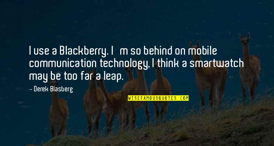 My Blackberry Quotes By Derek Blasberg: I use a Blackberry. I'm so behind on