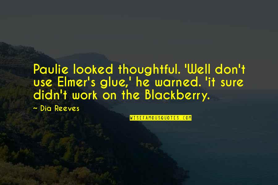 My Blackberry Quotes By Dia Reeves: Paulie looked thoughtful. 'Well don't use Elmer's glue,'