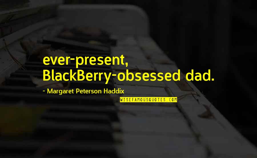 My Blackberry Quotes By Margaret Peterson Haddix: ever-present, BlackBerry-obsessed dad.