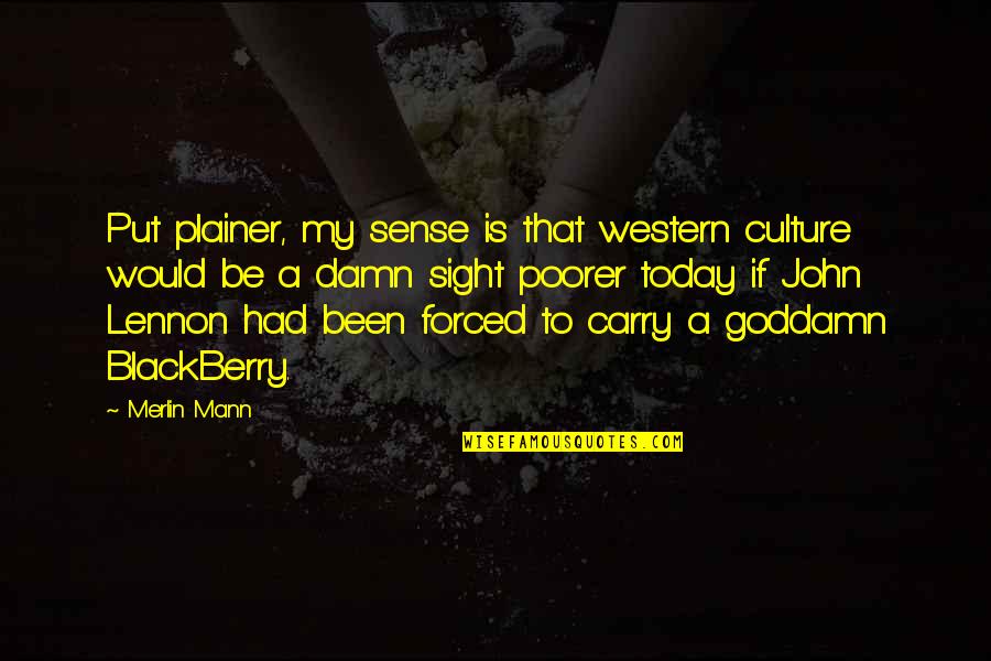 My Blackberry Quotes By Merlin Mann: Put plainer, my sense is that western culture