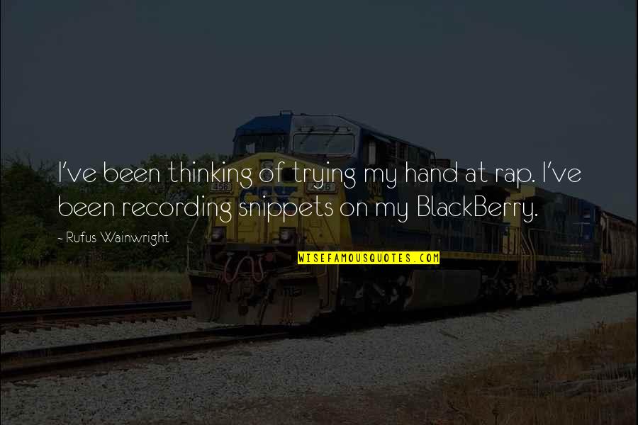 My Blackberry Quotes By Rufus Wainwright: I've been thinking of trying my hand at