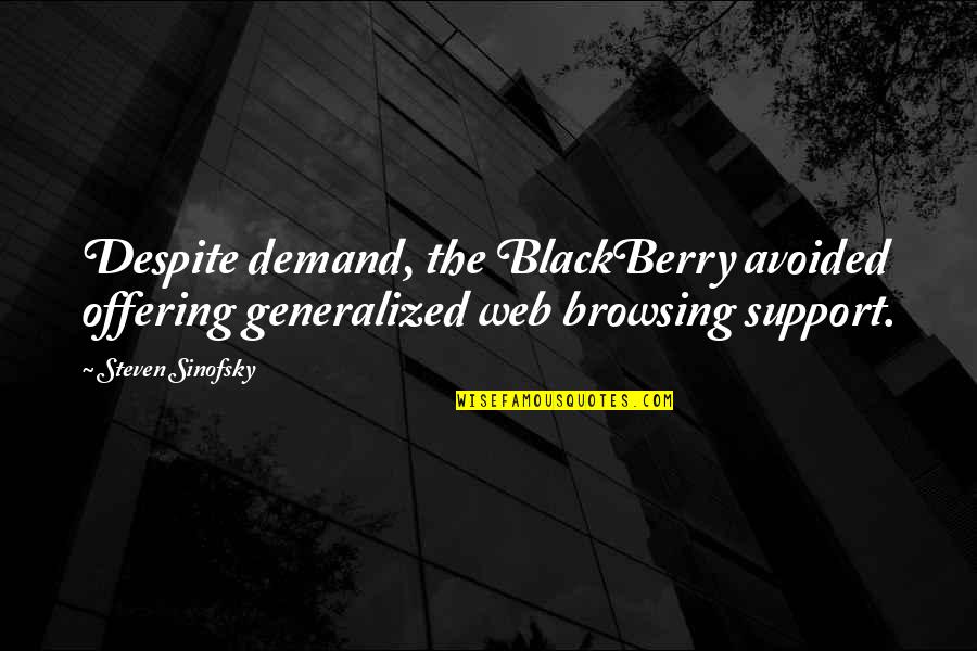 My Blackberry Quotes By Steven Sinofsky: Despite demand, the BlackBerry avoided offering generalized web