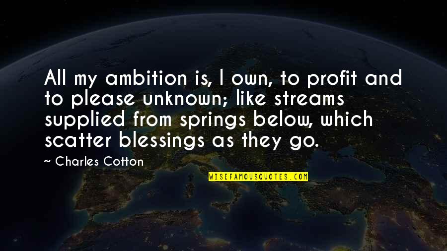 My Blessings Quotes By Charles Cotton: All my ambition is, I own, to profit