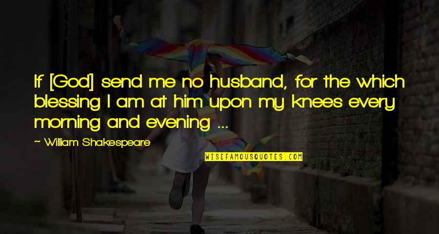 My Blessings Quotes By William Shakespeare: If [God] send me no husband, for the