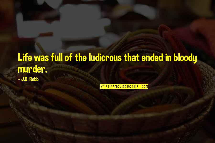 My Bloody Life Quotes By J.D. Robb: Life was full of the ludicrous that ended