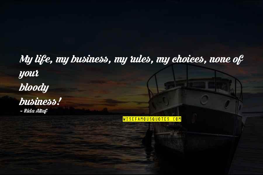 My Bloody Life Quotes By Rida Altaf: My life, my business, my rules, my choices,