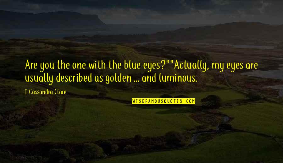 My Blue Eyes Quotes By Cassandra Clare: Are you the one with the blue eyes?""Actually,