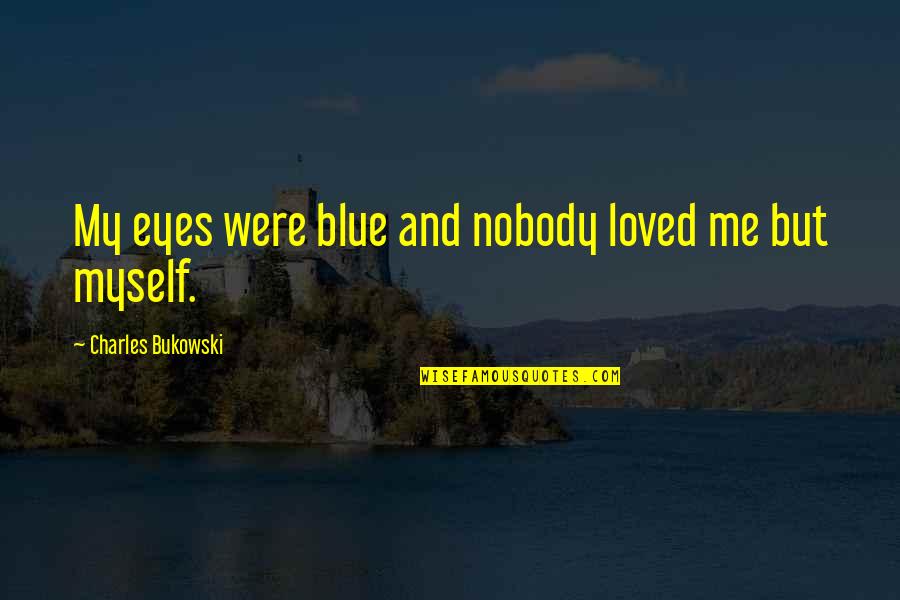 My Blue Eyes Quotes By Charles Bukowski: My eyes were blue and nobody loved me
