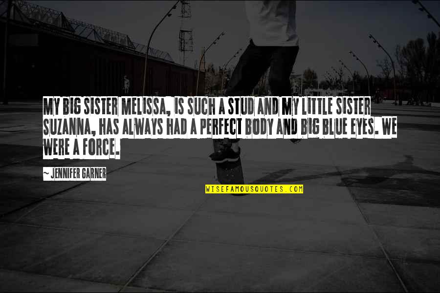 My Blue Eyes Quotes By Jennifer Garner: My big sister Melissa, is such a stud