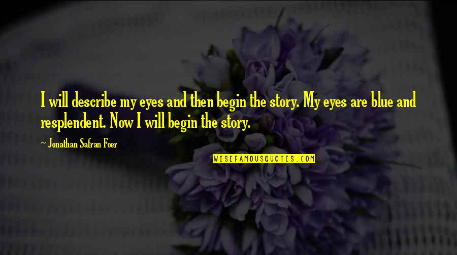 My Blue Eyes Quotes By Jonathan Safran Foer: I will describe my eyes and then begin