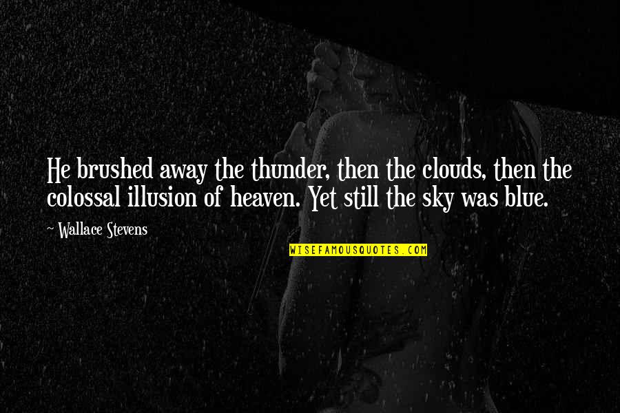 My Blue Heaven Quotes By Wallace Stevens: He brushed away the thunder, then the clouds,