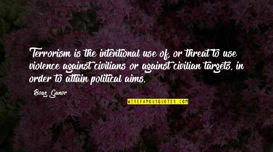 My Boaz Quotes By Boaz Ganor: Terrorism is the intentional use of, or threat My Boaz Quotes By Boaz Ganor: Terrorism is the intentional use of, or threat