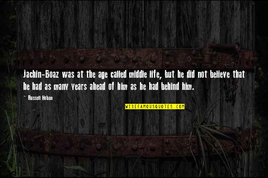 My Boaz Quotes By Russell Hoban: Jachin-Boaz was at the age called middle life, My Boaz Quotes By Russell Hoban: Jachin-Boaz was at the age called middle life,