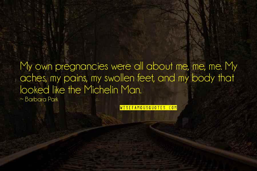 My Body Aches For You Quotes By Barbara Park: My own pregnancies were all about me, me,