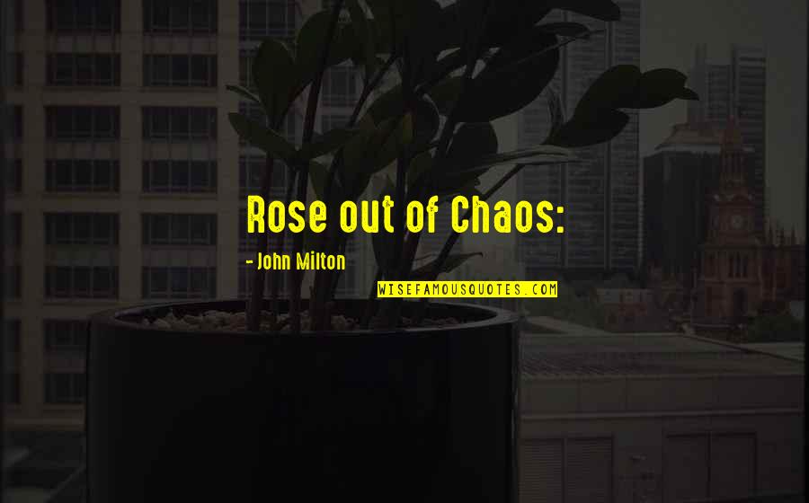 My Body Aches For You Quotes By John Milton: Rose out of Chaos: