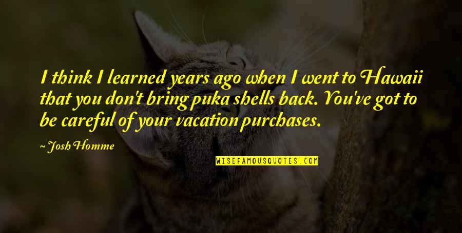 My Body Goals Quotes By Josh Homme: I think I learned years ago when I My Body Goals Quotes By Josh Homme: I think I learned years ago when I
