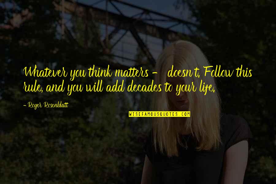 My Body Goals Quotes By Roger Rosenblatt: Whatever you think matters - doesn't. Follow this My Body Goals Quotes By Roger Rosenblatt: Whatever you think matters - doesn't. Follow this