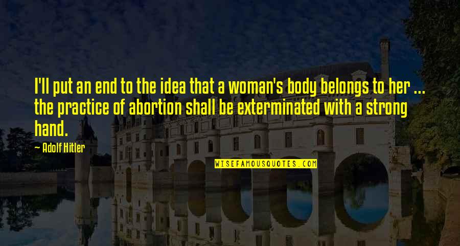 My Body Is Strong Quotes By Adolf Hitler: I'll put an end to the idea that