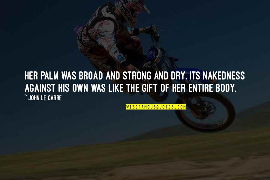 My Body Is Strong Quotes By John Le Carre: Her palm was broad and strong and dry.