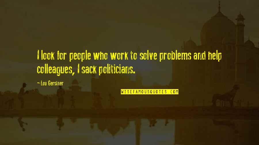 My Body May Not Be Perfect Quotes By Lou Gerstner: I look for people who work to solve My Body May Not Be Perfect Quotes By Lou Gerstner: I look for people who work to solve