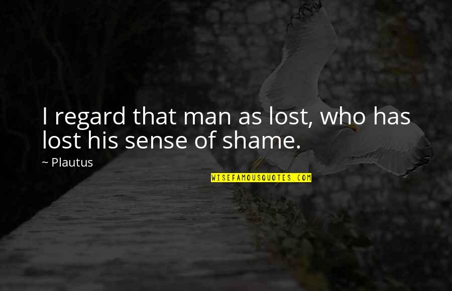 My Body May Not Be Perfect Quotes By Plautus: I regard that man as lost, who has