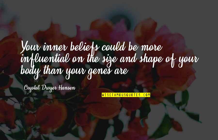 My Body Shape Quotes By Crystal Dwyer Hansen: Your inner beliefs could be more influential on My Body Shape Quotes By Crystal Dwyer Hansen: Your inner beliefs could be more influential on