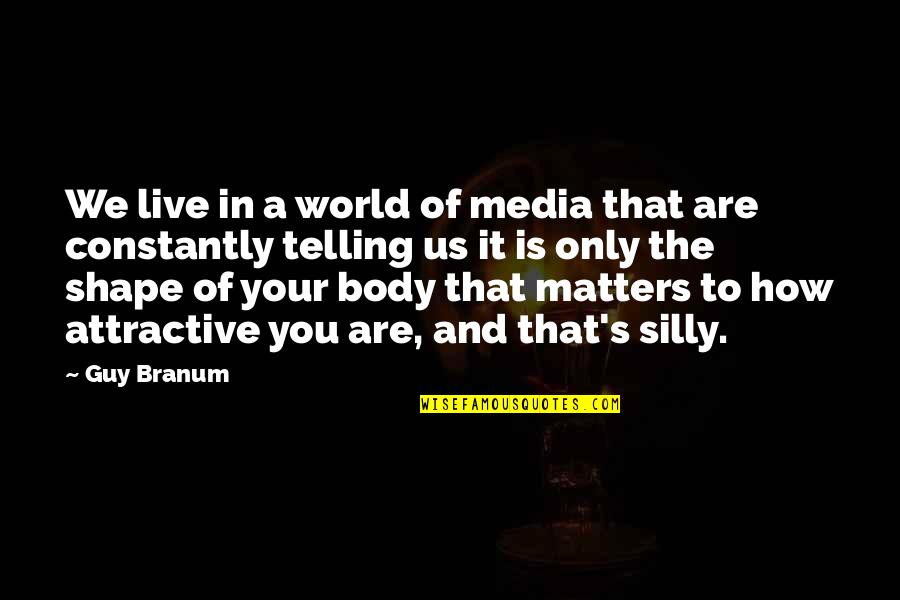 My Body Shape Quotes By Guy Branum: We live in a world of media that My Body Shape Quotes By Guy Branum: We live in a world of media that